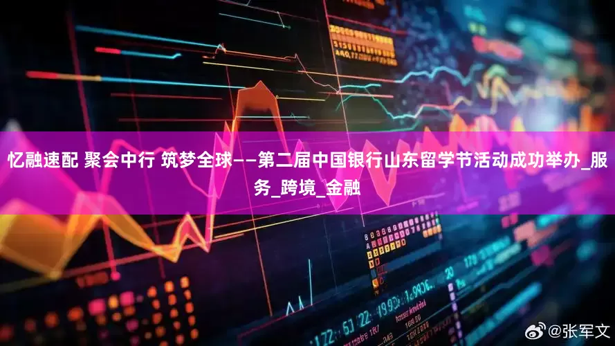 忆融速配 聚会中行 筑梦全球——第二届中国银行山东留学节活动成功举办_服务_跨境_金融