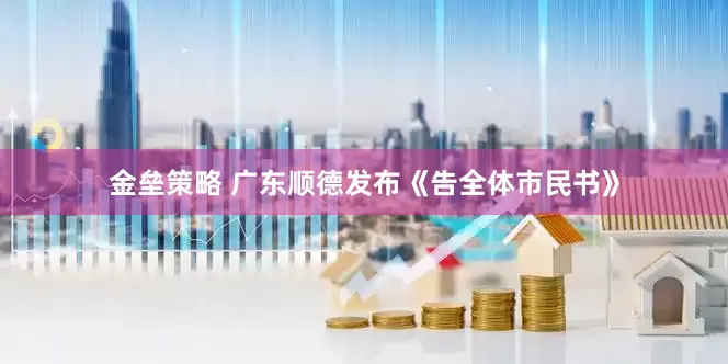 金垒策略 广东顺德发布《告全体市民书》